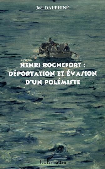 HENRI ROCHEFORT : DEPORTATION ET EVASION D'UN POLEMISTE