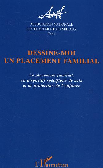 DESSINE-MOI UN PLACEMENT FAMILIAL - LE PLACEMENT FAMILIAL, UN DISPOSITIF SPECIFIQUE DE SOIN ET DE PR