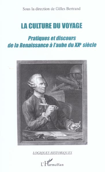 LA CULTURE DU VOYAGE - PRATIQUES ET DISCOURS DE LA RENAISSANCE A L'AUBE DU XXE SIECLE