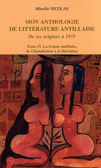 MON ANTHOLOGIE DE LITTERATURE ANTILLAISE - TOME 4 - LA FEMME ANTILLAISE, DE L'HUMILIATION A LA LIBER