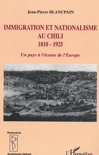 IMMIGRATION ET NATIONALISME AU CHILI 1810-1925 - UN PAYS A L'ECOUTE DE L'EUROPE