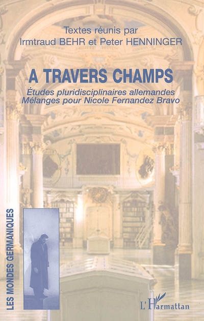 A TRAVERS CHAMPS - ETUDES PLURIDISCIPLINAIRES ALLEMANDES - MELANGES POUR NICOLE FERNANDEZ BRAVO