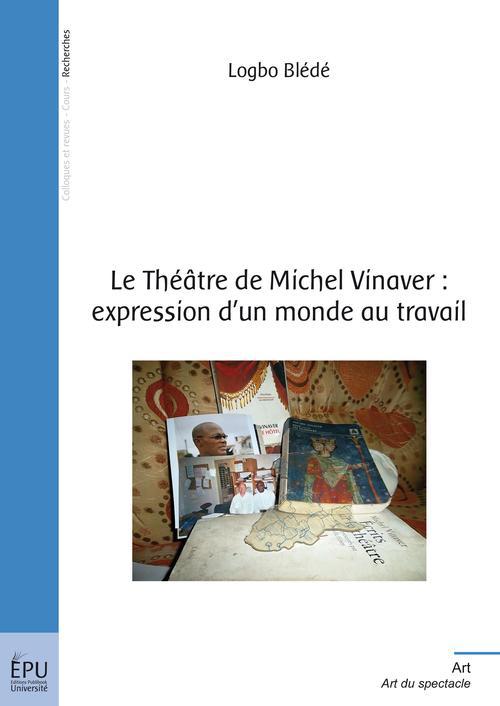 LE THEATRE DE MICHEL VINAVER : EXPRESSION D'UN MONDE AU TRAVAIL