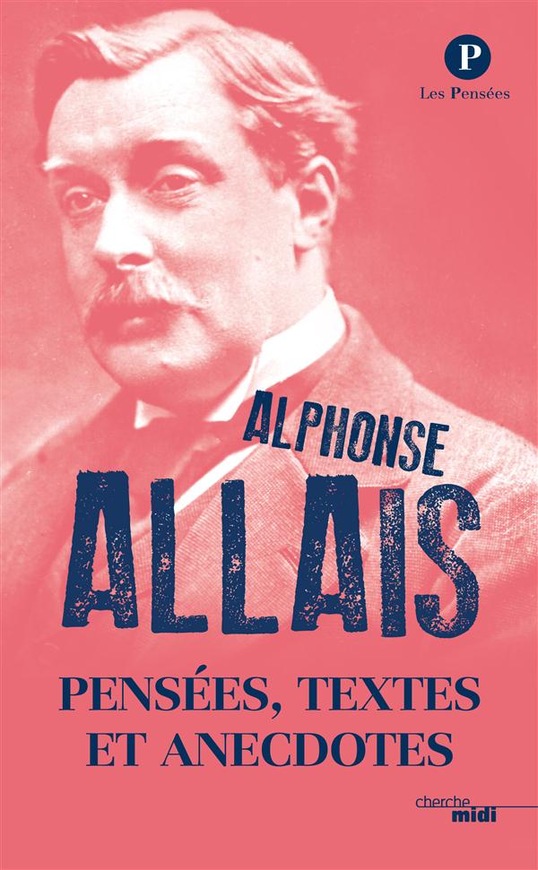 PENSEES TEXTES ET ANECDOTES, DE ALPHONSE ALLAIS -NOUVELLE EDITION 2016