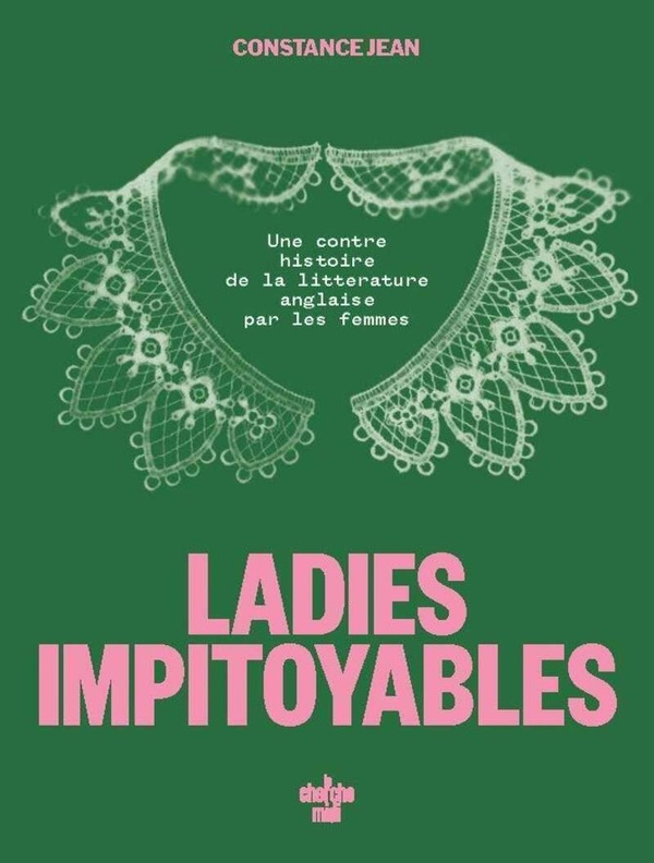 LADIES IMPITOYABLES - FRAGMENTS D'UNE CONTRE-HISTOIRE DE LA LITTERATURE ANGLAISE AU FEMININ