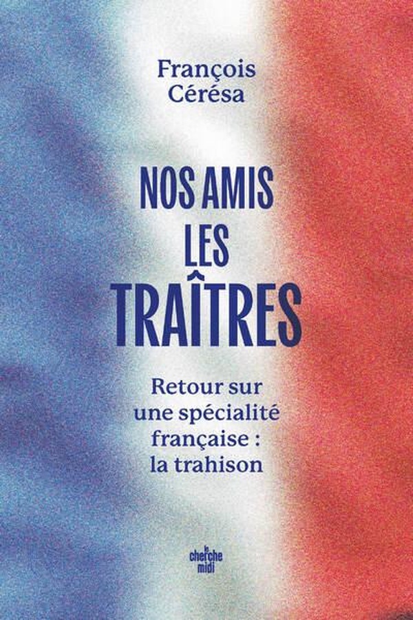 NOS AMIS LES TRAITRES - RETOUR SUR UNE SPECIALITE FRANCAISE : LA TRAHISON