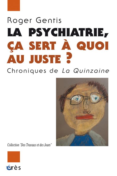 PSYCHIATRIE, CA SERT A QUOI AU JUSTE? CHRONIQUES DE LA QUINZAINE (LA)