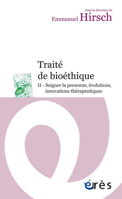 TRAITE DE BIOETHIQUE - VOL02 - SOIGNER LA PERSONNE, EVOLUTIONS INNOVATIONS THERAPEUTIQUES