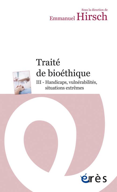 TRAITE DE BIOETHIQUE III. HANDICAPS, VULNERABILITES, SITUATIONS EXTREMES