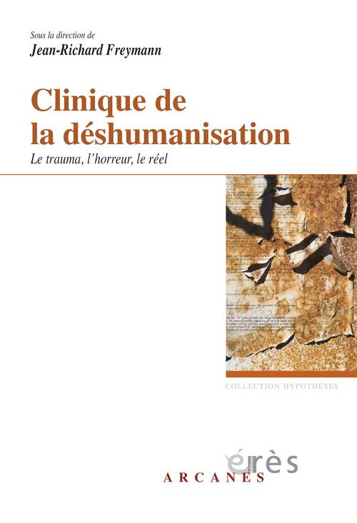 CLINIQUE DE LA DESHUMANISATION - LE TRAUMA, L'HORREUR, LE REEL