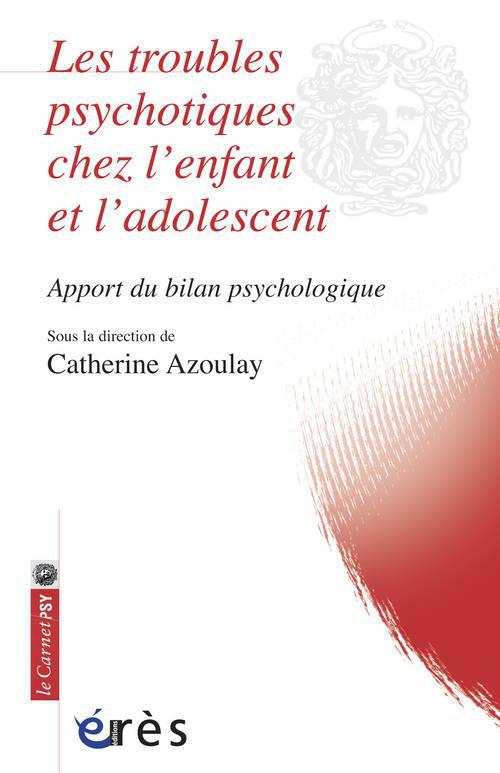 TROUBLES PSYCHOTIQUES CHEZ L'ENFANT ET L'ADOLESCENT (LES) - APPORT DU BILAN PSYCHOLOGIQUE