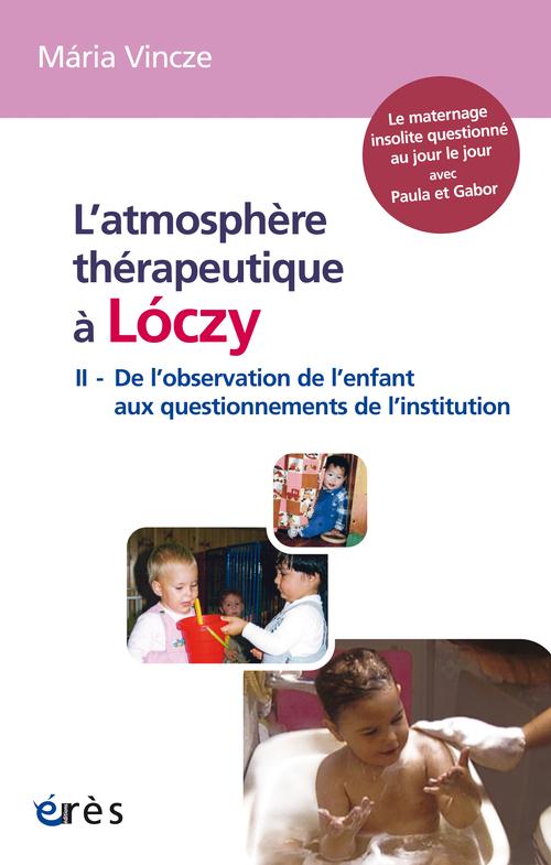 L'ATMOSPHERE THERAPEUTIQUE A LOCZY - DE L'OBSERVATION DE L'ENFANT AUX QUESTIONNEMENTS DE L'INSTITUTI
