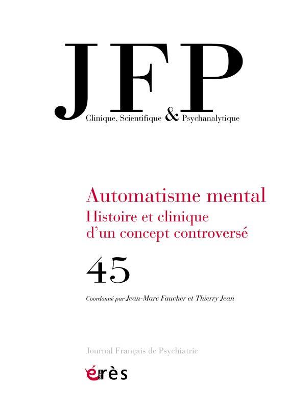 JFP 45 - AUTOMATISME MENTAL - HISTOIRE ET CLINIQUE D'UN CONCEPT CONTROVERSE