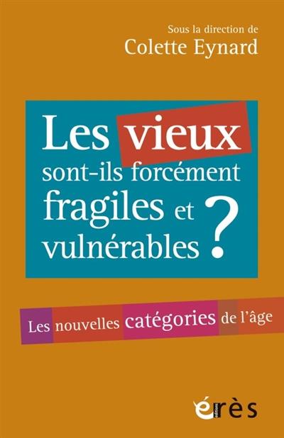 LES VIEUX SONT-ILS FORCEMENT FRAGILES ET VULNERABLES ? - LES NOUVELLES CATEGORIES DE L'AGE