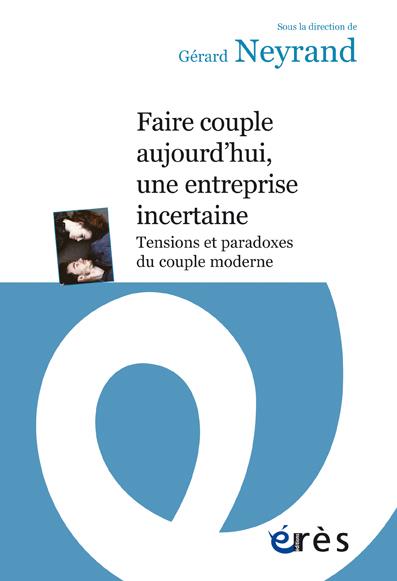 FAIRE COUPLE, UNE ENTREPRISE INCERTAINE - ENTRE TENSIONS, PARADOXES ET INCERTITUDES