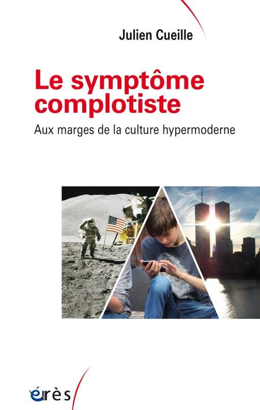 LE SYMPTOME COMPLOTISTE - AUX MARGES DE LA CULTURE HYPERMODERNE
