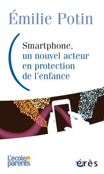 SMARTPHONE, UN NOUVEL ACTEUR EN PROTECTION DE L'ENFANCE - QUELS ENJEUX EN PROTECTION DE L'ENFANCE ?
