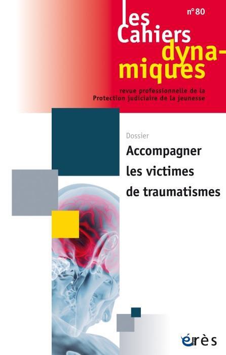 CAHIERS DYNAMIQUES 80 - ACCOMPAGNER LES VICTIMES DE TRAUMATISMES