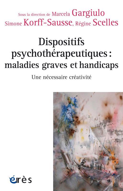 DISPOSITIFS PSYCHOTHERAPEUTIQUES : MALADIES GRAVES ET HANDICAPS - UNE NECESSAIRE CREATIVITE