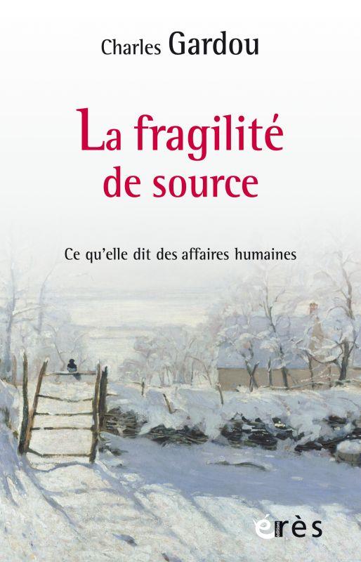 LA FRAGILITE DE SOURCE - CE QU'ELLE DIT DES AFFAIRES HUMAINES