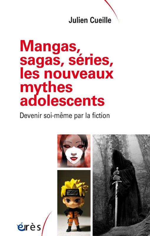 MANGAS, SAGAS, SERIES, LES NOUVEAUX MYTHES ADOLESCENTS - DEVENIR SOI-MEME PAR LA FICTION