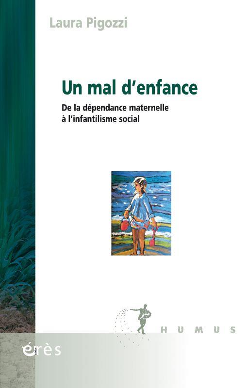 UN MAL D'ENFANCE - DE LA DEPENDANCE MATERNELLE A L'INFANTILISME SOCIAL