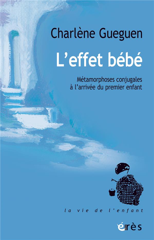 L'EFFET BEBE - METAMORPHOSES CONJUGALES A L'ARRIVEE DU PREMIER ENFANT