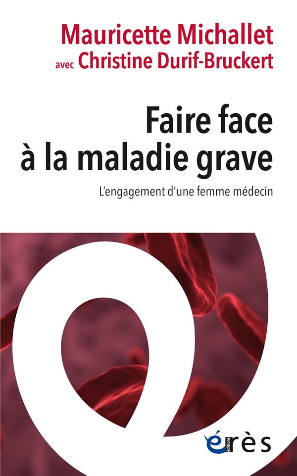 FAIRE FACE A LA MALADIE GRAVE - L'ENGAGEMENT D'UNE FEMME MEDECIN