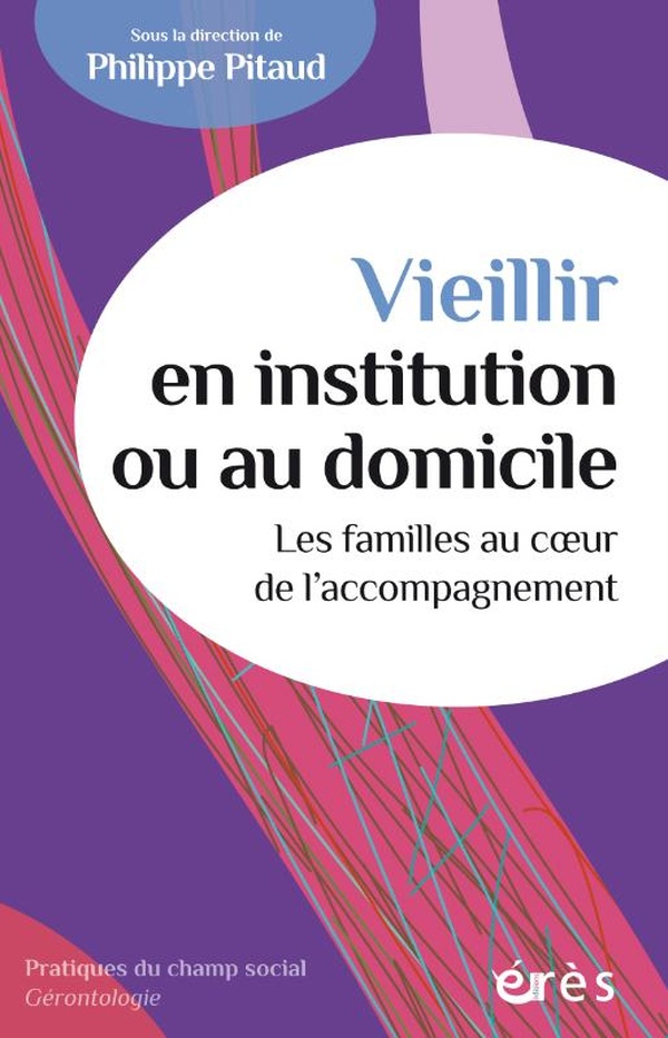 VIEILLIR EN INSTITUTION OU AU DOMICILE - LES FAMILLES AU COEUR DE L'ACCOMPAGNEMENT