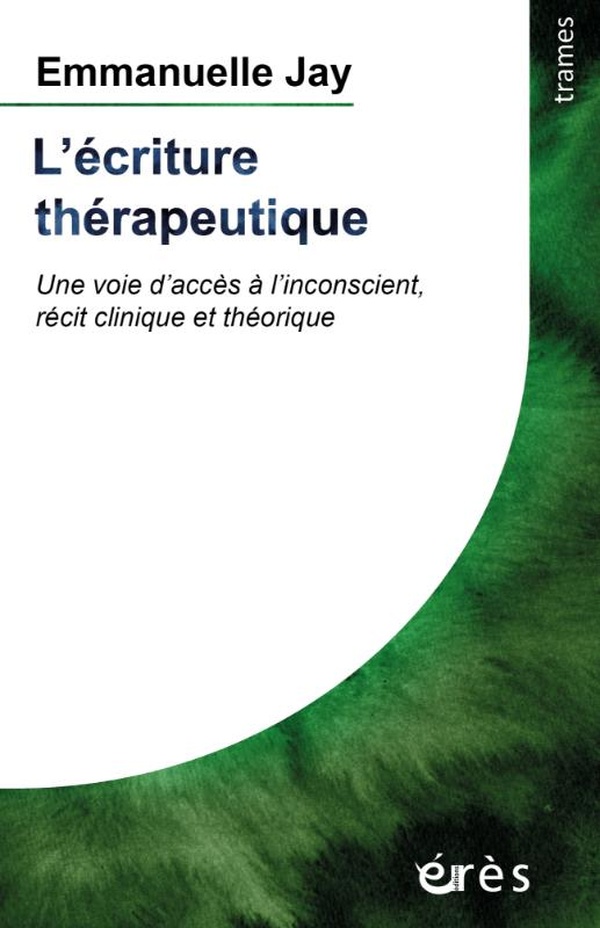 L'ECRITURE THERAPEUTIQUE - UNE VOIE D'ACCES A L'INCONSCIENT, RECIT CLINIQUE ET THEORIQUE