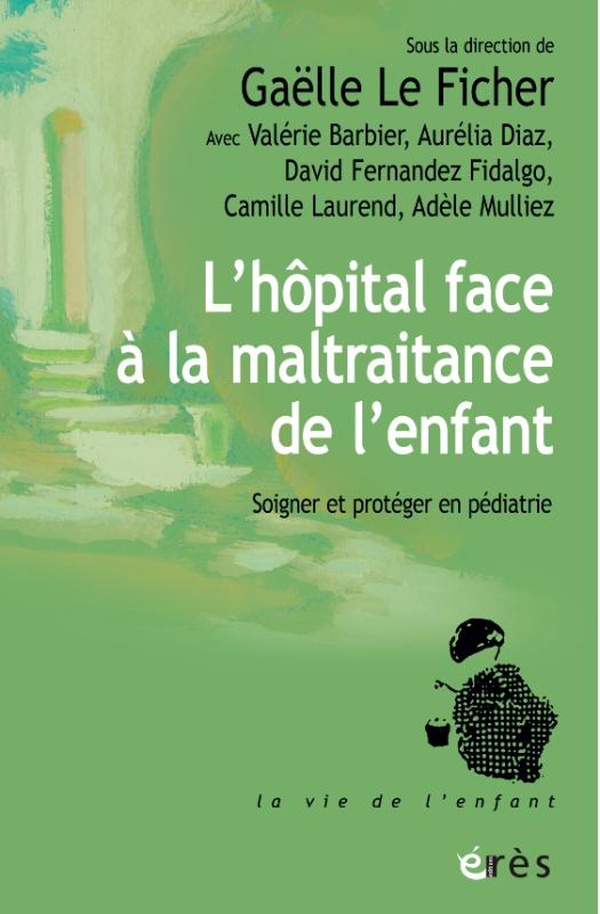 L'HOPITAL FACE A LA MALTRAITANCE DE L'ENFANT - SOIGNER ET PROTEGER EN PEDIATRIE