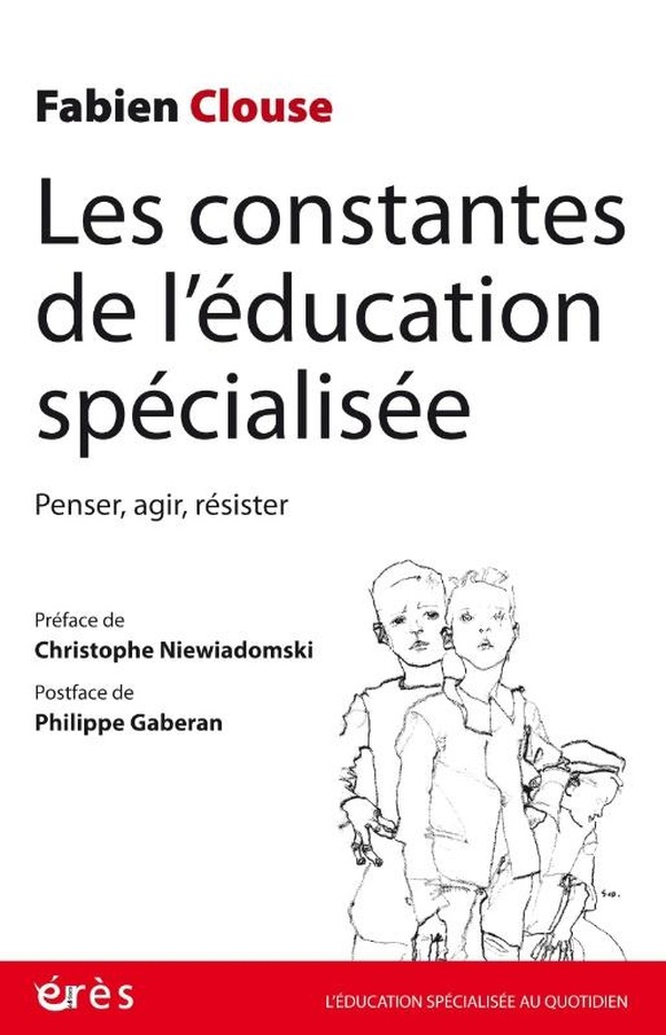 LES CONSTANTES DE L'EDUCATION SPECIALISEE - PENSER, AGIR, RESISTER