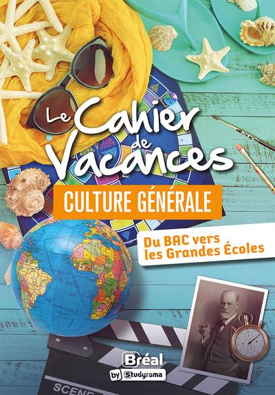 LES CAHIERS DE VACANCES - LE CAHIER DE VACANCES CULTURE GENERALE - DU BAC VERS LES GRANDES ECOLES