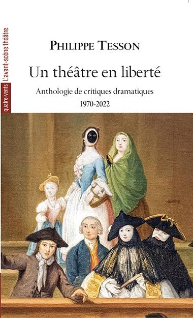 UN THEATRE EN LIBERTE, ANTHOLOGIE DE CRITIQUES THEATRALES 1970-2022