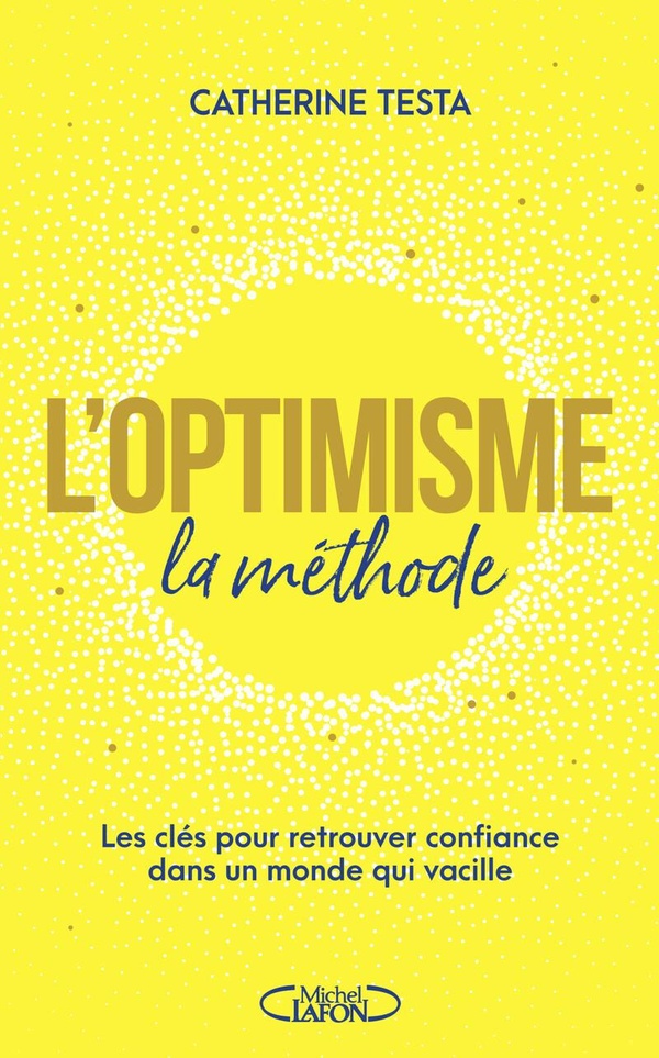 L'OPTIMISME : LA METHODE - LES CLES POUR RETROUVER CONFIANCE DANS UN MONDE QUI VACILLE