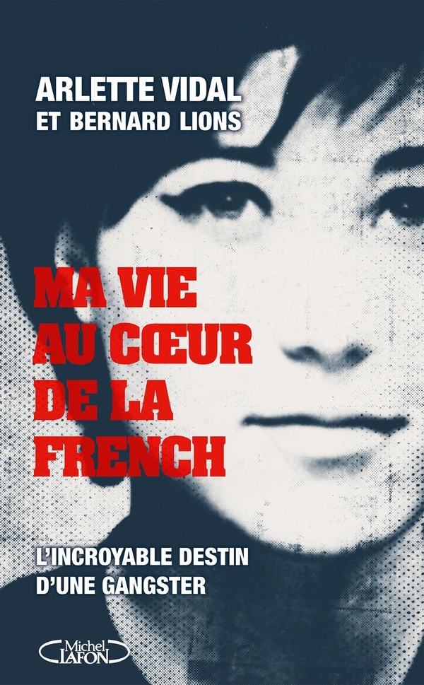 MA VIE AU COEUR DE LA FRENCH - L'INCROYABLE DESTIN D'UNE GANGSTER