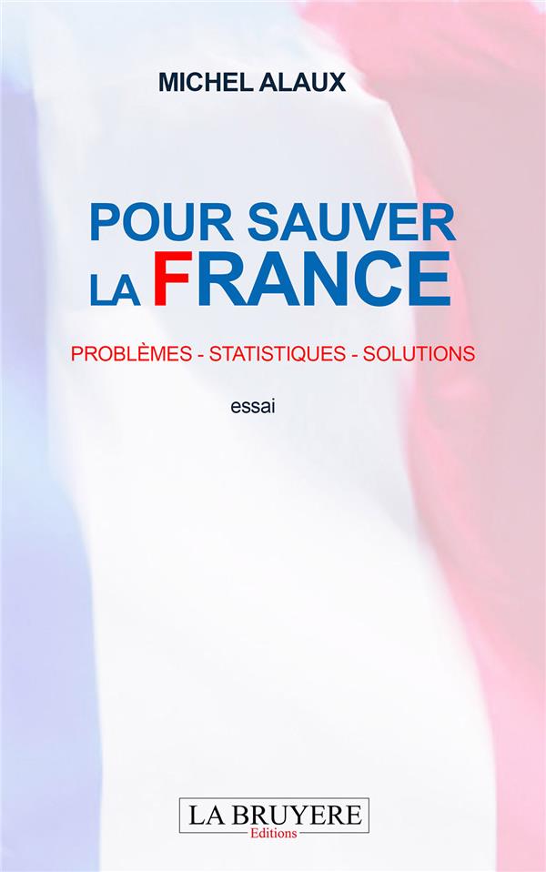 POUR SAUVER LA FRANCE - PROBLEMES - STATISQUES - SOLUTIONS