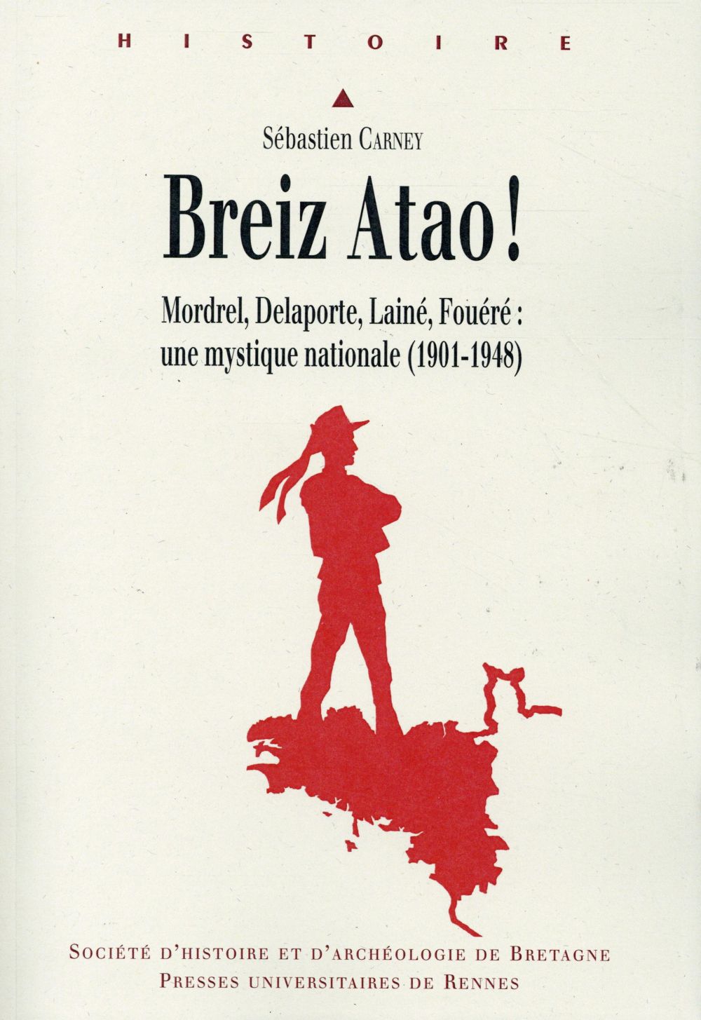 BREIZ ATAO ! - MORDREL, DELAPORTE, LAINE, FOUERE : UNE MYSTIQUE NATIONALE (1901-1948).