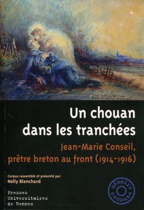 UN CHOUAN DANS LES TRANCHEES - JEAN-MARIE CONSEIL, PRETRE BRETON AU FRONT (1914-1916)