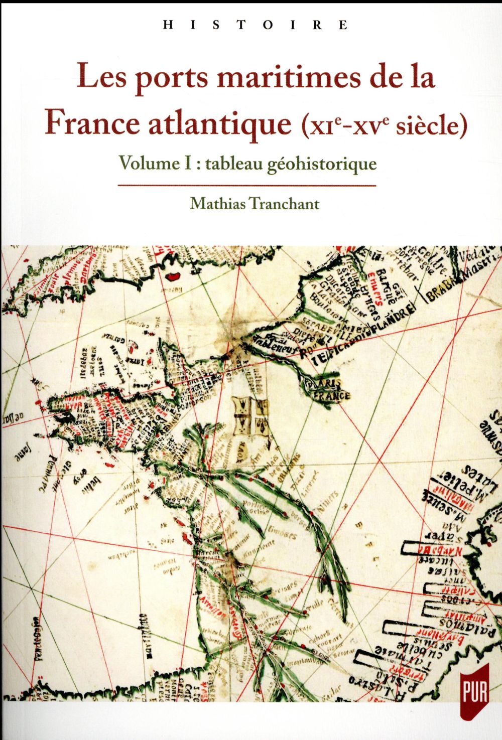 LES PORTS MARITIMES DE LA FRANCE ATLANTIQUE (XIE-XVE SIECLE) - VOLUME 1 : TABLEAU GEOHISTORIQUE