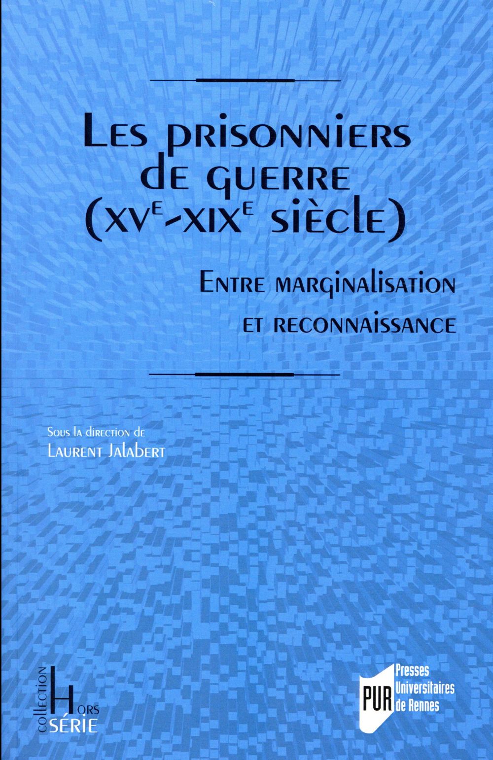 LES PRISONNIERS DE GUERRE (XVE-XIXE SIECLES) - ENTRE MARGINALISATION ET RECONNAISSANCE