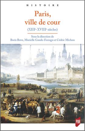 PARIS, VILLE DE COUR (XIIIE-XVIIIE SIECLE)