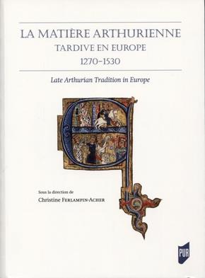 LA MATIERE ARTHURIENNE TARDIVE EN EUROPE 1270-1530 - LATE ARTHURIAN TRADITION IN EUROPE