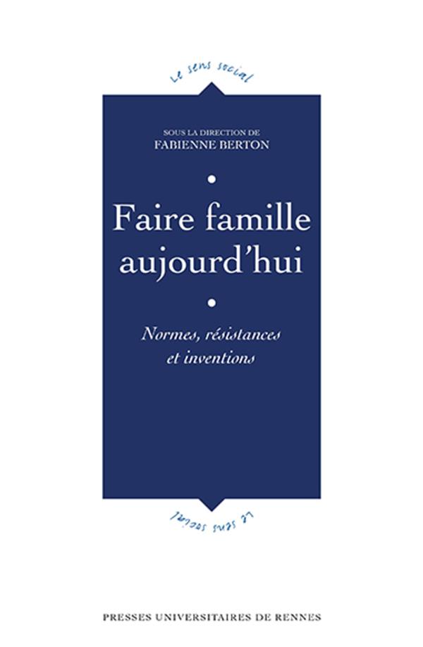 FAIRE FAMILLE AUJOURD'HUI - NORMES, RESISTANCES ET INVENTIONS