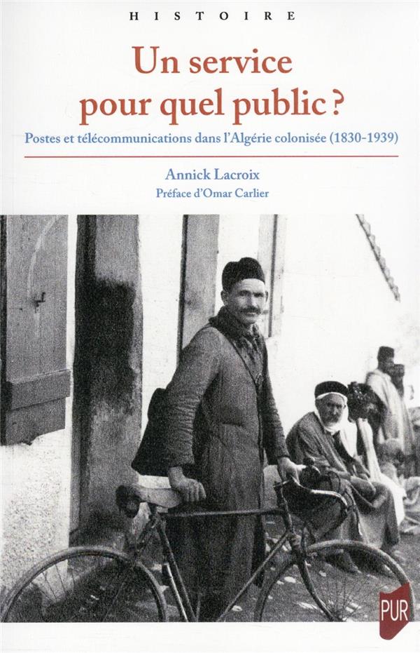 UN SERVICE POUR QUEL PUBLIC ? - POSTES ET TELECOMMUNICATIONS DANS L'ALGERIE COLONISEE (1830-1939)