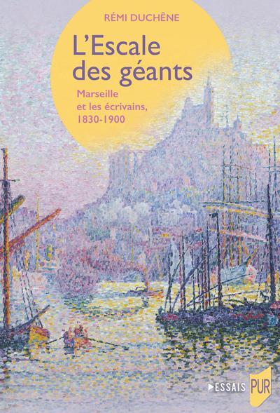 L'ESCALE DES GEANTS - MARSEILLE ET LES ECRIVAINS, 1830-1900