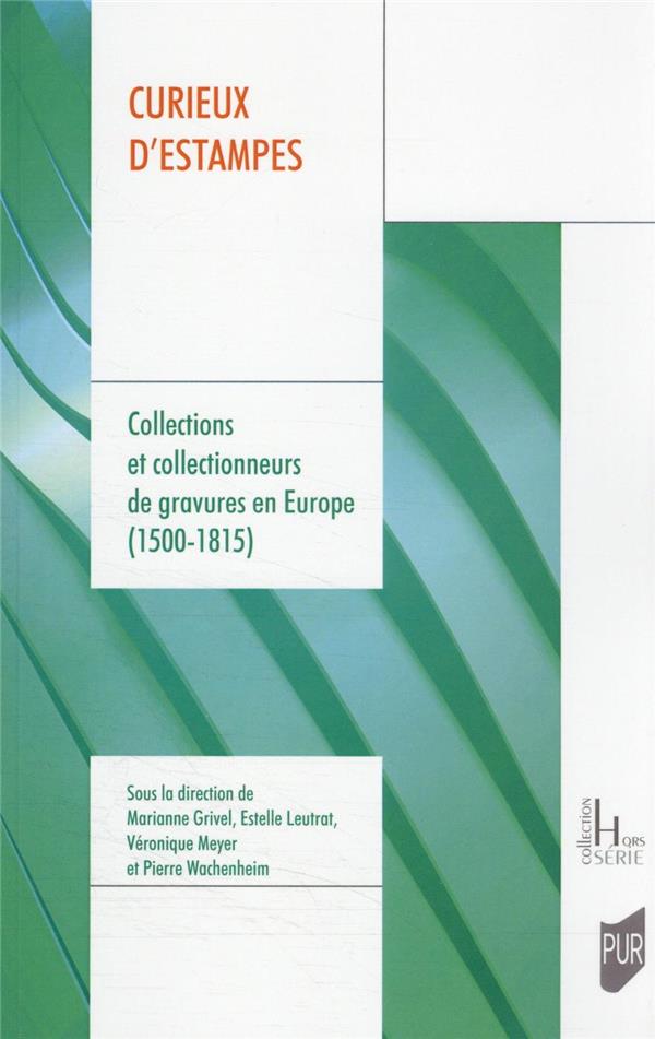 CURIEUX D'ESTAMPES - COLLECTIONS ET COLLECTIONNEURS DE GRAVURES EN EUROPE (1500-1815)