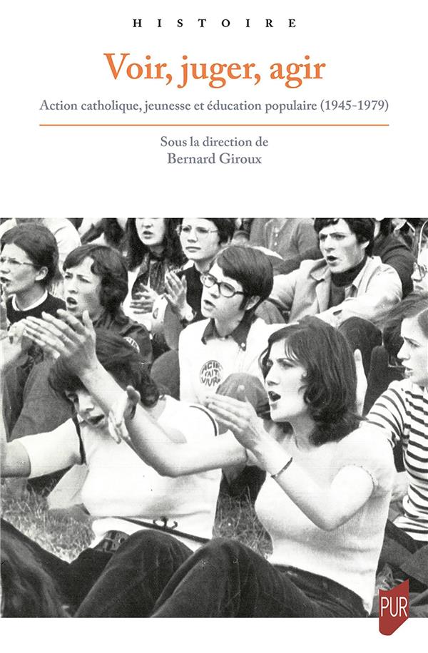 VOIR, JUGER, AGIR - ACTION CATHOLIQUE, JEUNESSE ET EDUCATION POPULAIRE (1945-1979)