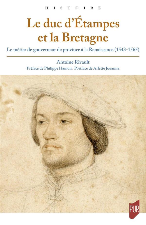 LE DUC D'ETAMPES ET LA BRETAGNE - LE METIER DE GOUVERNEUR DE PROVINCE A LA RENAISSANCE (1543-1565)