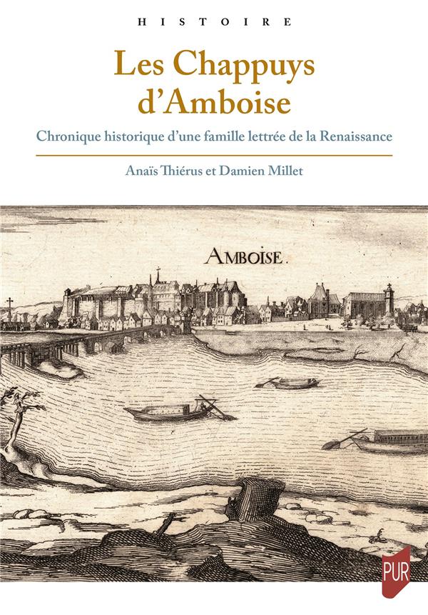 LES CHAPPUYS D'AMBOISE - CHRONIQUE HISTORIQUE D'UNE FAMILLE LETTREE DE LA RENAISSANCE